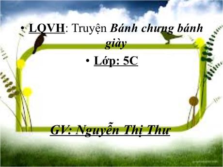 Bài giảng Mầm non Lớp Lá - Đề tài: Truyện Bánh chưng bánh giày - Năm học 2021-2022 - Nguyễn Thị Thư