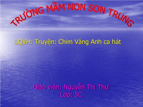 Bài giảng Mầm non Lớp Lá - Đề tài: Truyện Chim Vàng Anh ca hát. Hoạt động: Làm quen văn học - Năm học 2021-2022 - Nguyễn Thị Thư