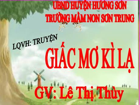 Bài giảng Mầm non Lớp Lá - Đề tài: Truyện Giấc mơ kì lạ. Hoạt động: Làm quen văn học - Năm học 2022-2023 - Lê Thị Thùy