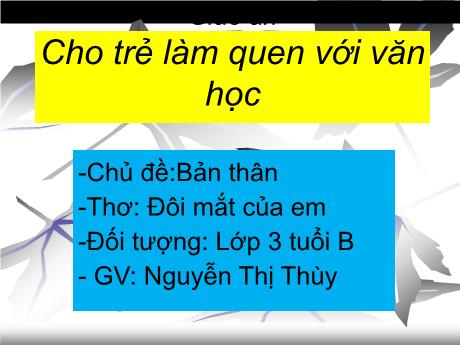 Bài giảng Mầm non Lớp Mầm - Chủ đề: Bản thân. Đề tài: Thơ Đôi mắt của em - Năm học 2024-2025 - Nguyễn Thị Thùy