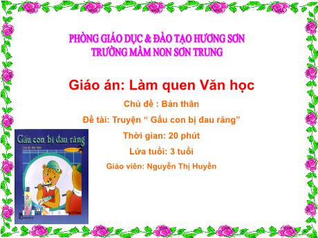 Bài giảng Mầm non Lớp Mầm - Chủ đề: Bản thân. Đề tài: Truyện “ Gấu con bị đau răng” - Năm học 2023-2024 - Nguyễn Thị Huyền