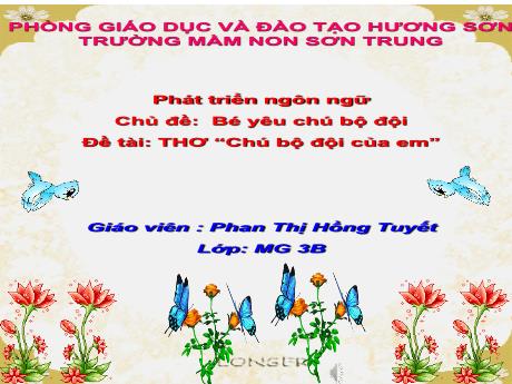 Bài giảng Mầm non Lớp Mầm - Chủ đề: Bé yêu chú bộ đội. Đề tài: Thơ “Chú bộ đội của em”. Lĩnh vực: Phát triển ngôn ngữ - Năm học 2022-2023 - Phan Thị Hồng Tuyết