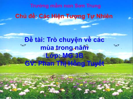 Bài giảng Mầm non Lớp Mầm - Chủ đề: Các hiện tượng tự nhiên. Đề tài: Trò chuyện về các mùa trong năm - Năm học 2022-2023 - Phan Thị Hồng Tuyết