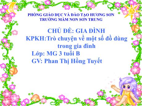 Bài giảng Mầm non Lớp Mầm - Chủ đề: Gia đình. Đề tài: Khám phá khoa học - Trò chuyện về một số đồ dùng trong gia đình - Năm học 2022-2023 - Phan Thị Hồng Tuyết