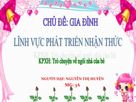 Bài giảng Mầm non Lớp Mầm - Chủ đề: Gia đình. Đề tài: Khám phá xã hội - Trò chuyện về ngôi nhà của bé. Lĩnh vực: Phát triển nhận thức - Năm học 2023-2024 - Nguyễn Thị Hoài