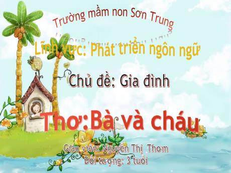 Bài giảng Mầm non Lớp Mầm - Chủ đề: Gia đình. Đề tài: Thơ Bà và cháu. Lĩnh vực: Phát triển ngôn ngữ - Năm học 2021-2022 - Nguyễn Thị Thơm