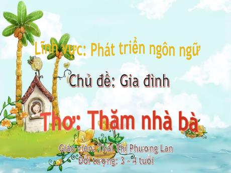 Bài giảng Mầm non Lớp Mầm - Chủ đề: Gia đình. Đề tài: Thơ Thăm nhà bà. Lĩnh vực: Phát triển ngôn ngữ - Năm học 2023-2024 - Thái Thị Phương Lan