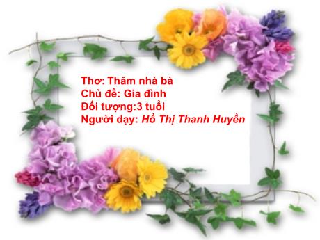 Bài giảng Mầm non Lớp Mầm - Chủ đề: Gia đình. Đề tài: Thơ Thăm nhà bà - Năm học 2023-2024 - Hồ Thị Thanh Huyền