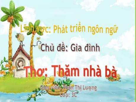 Bài giảng Mầm non Lớp Mầm - Chủ đề: Gia đình. Đề tài: Thơ Thăm nhà bà. Lĩnh vực: Phát triển ngôn ngữ - Năm học 2024-2025 - Phan Thị Lượng