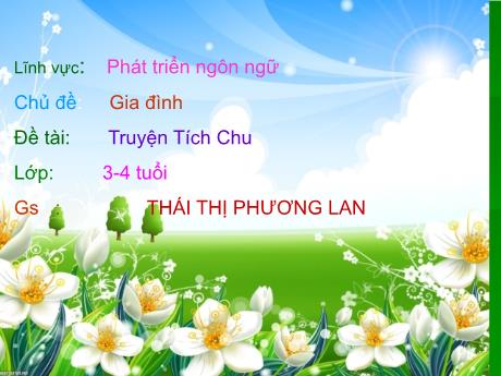 Bài giảng Mầm non Lớp Mầm - Chủ đề: Gia đình. Đề tài: Truyện Tích Chu. Lĩnh vực: Phát triển ngôn ngữ - Năm học 2023-2024 - Thái Thị Phương Lan