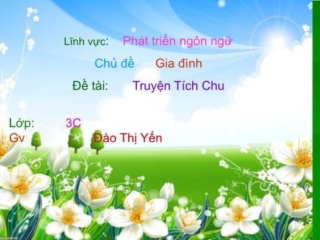Bài giảng Mầm non Lớp Mầm - Chủ đề: Gia đình. Đề tài: Truyện Tích Chu. Lĩnh vực: Phát triển ngôn ngữ - Năm học 2024-2025 - Đào Thị Yến