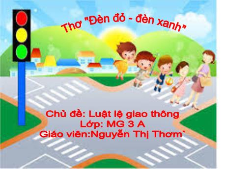Bài giảng Mầm non Lớp Mầm - Chủ đề: Luật lệ giao thông. Đề tài: Thơ Đèn đỏ - đèn xanh - Năm học 2022-2023 - Nguyễn Thị Thơm