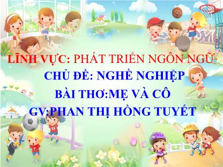Bài giảng Mầm non Lớp Mầm - Chủ đề: Nghề nghiệp. Bài thơ: Mẹ và cô. Lĩnh vực: Phát triển ngôn ngữ - Năm học 2024-2025 - Phan Thị Hồng Tuyết