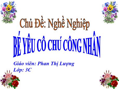 Bài giảng Mầm non Lớp Mầm - Chủ đề: Nghề nghiệp. Đề tài: Bé yêu cô chú công nhân - Năm học 2024-2025 - Phan Thị Lượng