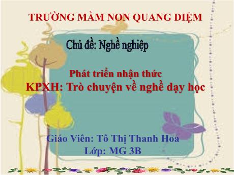 Bài giảng Mầm non Lớp Mầm - Chủ đề: Nghề nghiệp. Đề tài: Khám phá xã hội - Trò chuyện về nghề dạy học. Lĩnh vực: Phát triển nhận thức - Năm học 2024-2025 - Tô Thị Thanh Hoa