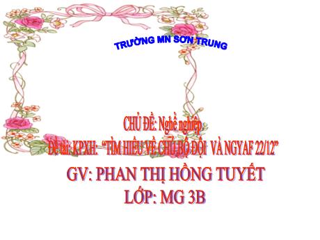 Bài giảng Mầm non Lớp Mầm - Chủ đề: Nghề nghiệp. Đề tài: Khám phá xã hội - Tìm hiểu về chú bộ đội và ngày 22/12 - Năm học 2022-2023 - Phan Thị Hồng Tuyết