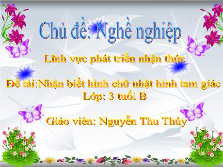 Bài giảng Mầm non Lớp Mầm - Chủ đề: Nghề nghiệp. Đề tài: Nhận biết hình chữ nhật hình tam giác. Lĩnh vực: Phát triển nhận thức - Năm học 2024-2025 - Nguyễn Thị Thùy