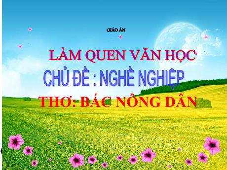 Bài giảng Mầm non Lớp Mầm - Chủ đề: Nghề nghiệp. Đề tài: Thơ Bác nông dân. Hoạt động: Làm quen văn học - Năm học 2023-2024 - Phan Thị Thanh Ngọc