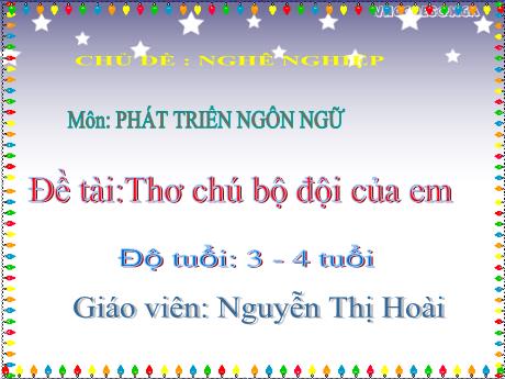 Bài giảng Mầm non Lớp Mầm - Chủ đề: Nghề nghiệp. Đề tài: Thơ Chú bộ đội của em. Lĩnh vực: Phát triển ngôn ngữ - Năm học 2023-2024 - Nguyễn Thị Hoài