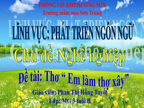 Bài giảng Mầm non Lớp Mầm - Chủ đề: Nghề nghiệp. Đề tài: Thơ “ Em làm thợ xây”. Lĩnh vực: Phát triển ngôn ngữ - Năm học 2021-2022 - Phan Thị Hồng Tuyết