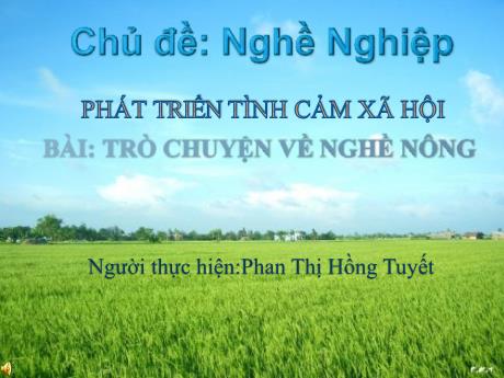 Bài giảng Mầm non Lớp Mầm - Chủ đề: Nghề nghiệp. Đề tài: Trò chuyện về nghề nông. Lĩnh vực: Phát triển tình cảm xã hội - Năm học 2024-2025 - Phan Thị Hồng Tuyết
