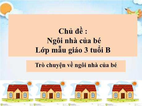 Bài giảng Mầm non Lớp Mầm - Chủ đề: Ngôi nhà của bé. Đề tài: Trò chuyện về ngôi nhà của bé - Năm học 2024-2025 - Nguyễn Thị Thùy