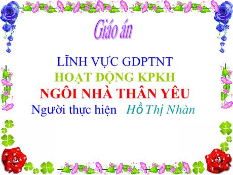 Bài giảng Mầm non Lớp Mầm - Chủ đề: Ngôi nhà thân yêu. Hoạt động: Khám phá khoa học - Năm học 2024-2025 - Hồ Thị Nhàn