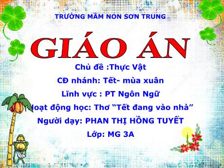 Bài giảng Mầm non Lớp Mầm - Chủ đề: Thực vật. Chủ đề nhánh: Tết - Mùa xuân. Hoạt động: Thơ “Tết đang vào nhà” - Năm học 2024-2025 - Phan Thị Hồng Tuyết