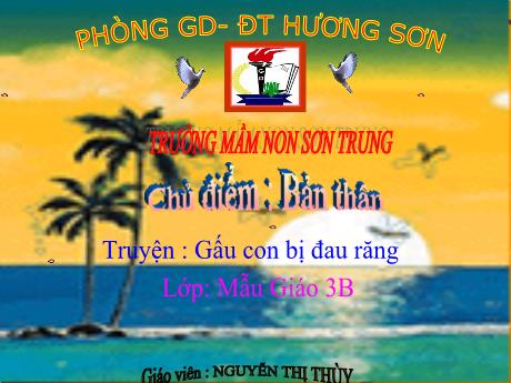 Bài giảng Mầm non Lớp Mầm - Chủ điểm: Bản thân. Đề tài: Truyện Gấu con bị đau răng - Năm học 2024-2025 - Nguyễn Thị Thùy