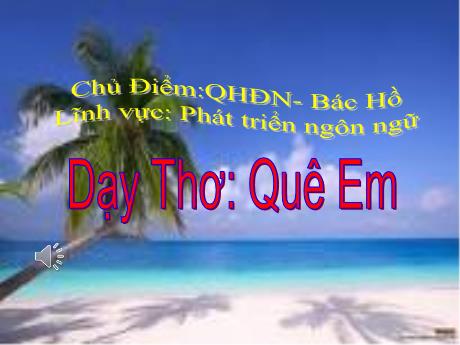 Bài giảng Mầm non Lớp Mầm - Chủ điểm: Quê hương - Đất nước - Bác Hồ. Đề tài: Dạy Thơ Quê Em. Lĩnh vực: Phát triển ngôn ngữ - Năm học 2023-2024 - Phan Thị Thanh Ngọc