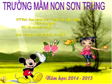 Bài giảng Mầm non Lớp Mầm - Dạy hát: Cháu đi mẫu giáo. Nghe hát: Cô giáo. Trò chơi: Ai nhanh nhất - Năm học 2014-2015 - Phan Thị Hồng Tuyết
