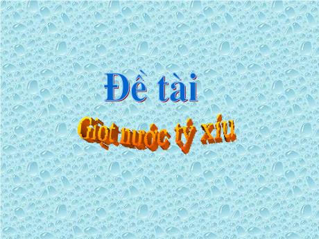 Bài giảng Mầm non Lớp Mầm - Đề tài: Giọt nước tý xíu - Năm học 2023-2024 - Phan Thị Thanh Ngọc