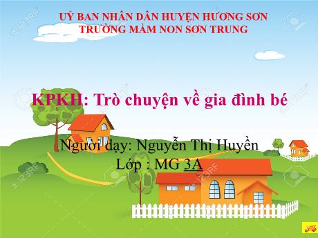 Bài giảng Mầm non Lớp Mầm - Đề tài: Khám phá khoa học - Trò chuyện về gia đình bé - Năm học 2023-2024 - Nguyễn Thị Huyền