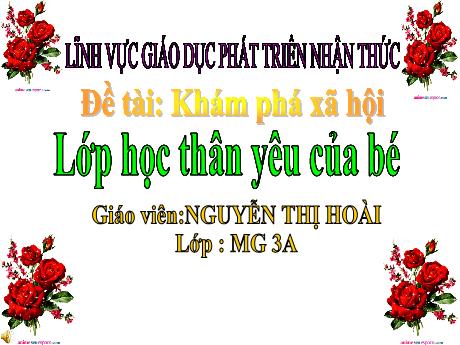 Bài giảng Mầm non Lớp Mầm - Đề tài: Khám phá xã hội - Lớp học thân yêu của bé. Lĩnh vực: Phát triển nhận thức - Năm học 2023-2024 - Nguyễn Thị Hoài