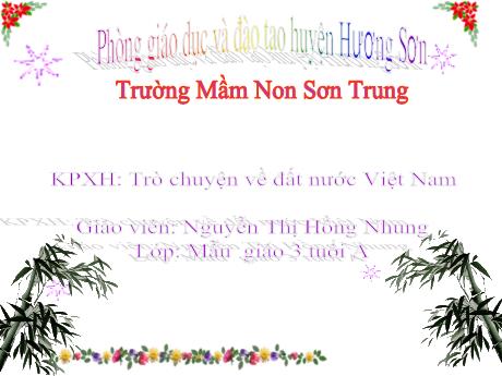 Bài giảng Mầm non Lớp Mầm - Đề tài: Khám phá xã hội Trò chuyện về đất nước Việt Nam - Năm học 2021-2022 - Nguyễn Thị Hồng Nhung
