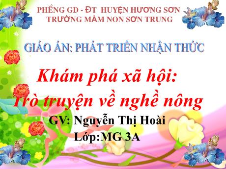 Bài giảng Mầm non Lớp Mầm - Đề tài: Khám phá xã hội - Trò truyện về nghề nông. Lĩnh vực: Phát triển nhận thức - Năm học 2023-2024 - Nguyễn Thị Hoài