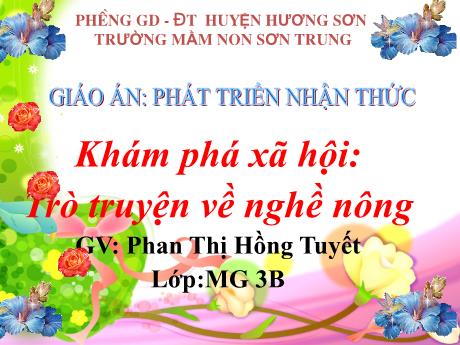 Bài giảng Mầm non Lớp Mầm - Đề tài: Khám phá xã hội - Trò truyện về nghề nông. Lĩnh vực: Phát triển nhận thức - Năm học 2022-2023 - Phan Thị Hồng Tuyết