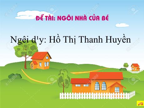 Bài giảng Mầm non Lớp Mầm - Đề tài: Ngôi nhà của bé - Năm học 2021-2022 - Hồ Thị Thanh Huyền