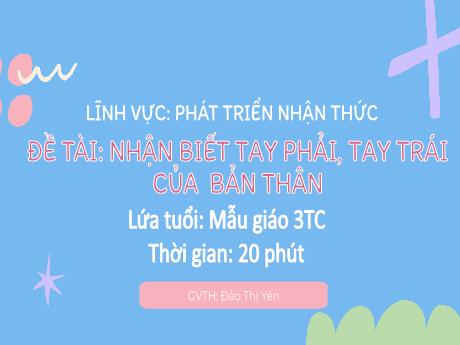 Bài giảng Mầm non Lớp Mầm - Đề tài: Nhận biết tay phải, tay trái của bản thân. Lĩnh vực: Phát triển nhận thức - Năm học 2024-2025 - Đào Thị Yến