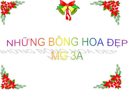 Bài giảng Mầm non Lớp Mầm - Đề tài: Những bông hoa đẹp. Hoạt động: Khám phá khoa học - Năm học 2023-2024 - Nguyễn Thị Huyền