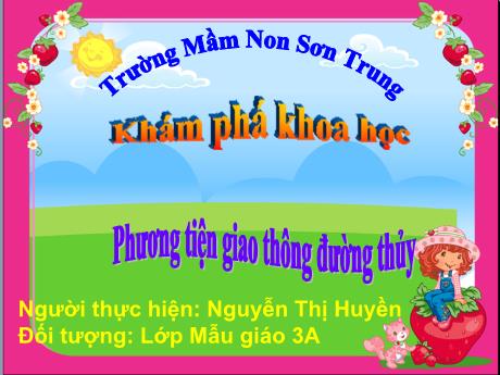 Bài giảng Mầm non Lớp Mầm - Đề tài: Phương tiện giao thông đường thủy. Hoạt động: Khám phá khoa học - Năm học 2023-2024 - Nguyễn Thị Huyền