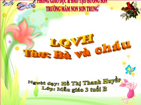 Bài giảng Mầm non Lớp Mầm - Đề tài: Thơ Bà và cháu. Lĩnh vực: Làm quen văn học - Năm học 2021-2022 - Hồ Thị Thanh Huyền