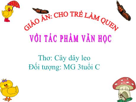 Bài giảng Mầm non Lớp Mầm - Đề tài: Thơ Cây dây leo - Năm học 2021-2022 - Hồ Thị Thanh Huyền
