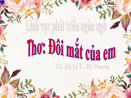 Bài giảng Mầm non Lớp Mầm - Đề tài: Thơ Đôi mắt của em. Lĩnh vực: Phát triển ngôn ngữ - Năm học 2021-2022 - Lê Thị Mỹ Phương