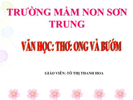 Bài giảng Mầm non Lớp Mầm - Đề tài: Thơ Ong và bướm - Năm học 2024-2025 - Tô Thị Thanh Hoa