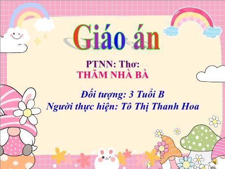 Bài giảng Mầm non Lớp Mầm - Đề tài: Thơ Thăm nhà bà. Lĩnh vực: Phát triển ngôn ngữ - Năm học 2024-2025 - Tô Thị Thanh Hoa