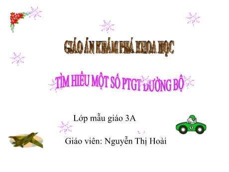 Bài giảng Mầm non Lớp Mầm - Đề tài: Tìm hiểu một số phương tiện giao thông đường bộ. Hoạt động: Khám phá khoa học - Năm học 2023-2024 - Nguyễn Thị Hoài