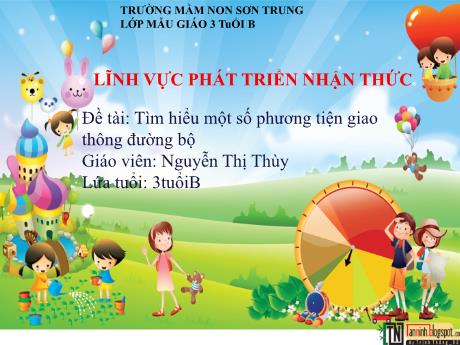 Bài giảng Mầm non Lớp Mầm - Đề tài: Tìm hiểu một số phương tiện giao thông đường bộ. Lĩnh vực: Phát triển nhận thức - Năm học 2024-2025 - Nguyễn Thị Thùy