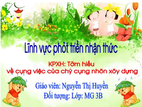 Bài giảng Mầm non Lớp Mầm - Đề tài: Tìm hiểu về công việc của chú công nhân xây dựng. Hoạt động: Khám phá xã hội. Lĩnh vực: Phát triển nhận thức - Năm học 2023-2024 - Nguyễn Thị Huyền