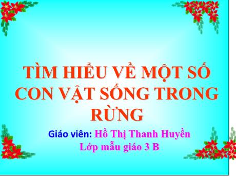 Bài giảng Mầm non Lớp Mầm - Đề tài: Tìm hiểu về một số con vật sống trong rừng - Năm học 2021-2022 - Hồ Thị Thanh Huyền